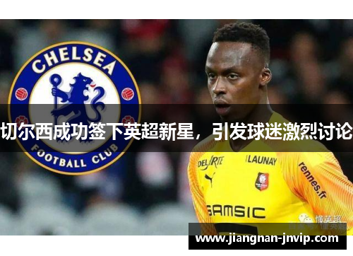 切尔西成功签下英超新星，引发球迷激烈讨论