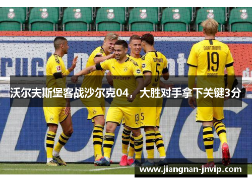 沃尔夫斯堡客战沙尔克04，大胜对手拿下关键3分
