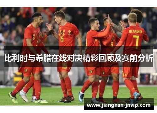 比利时与希腊在线对决精彩回顾及赛前分析